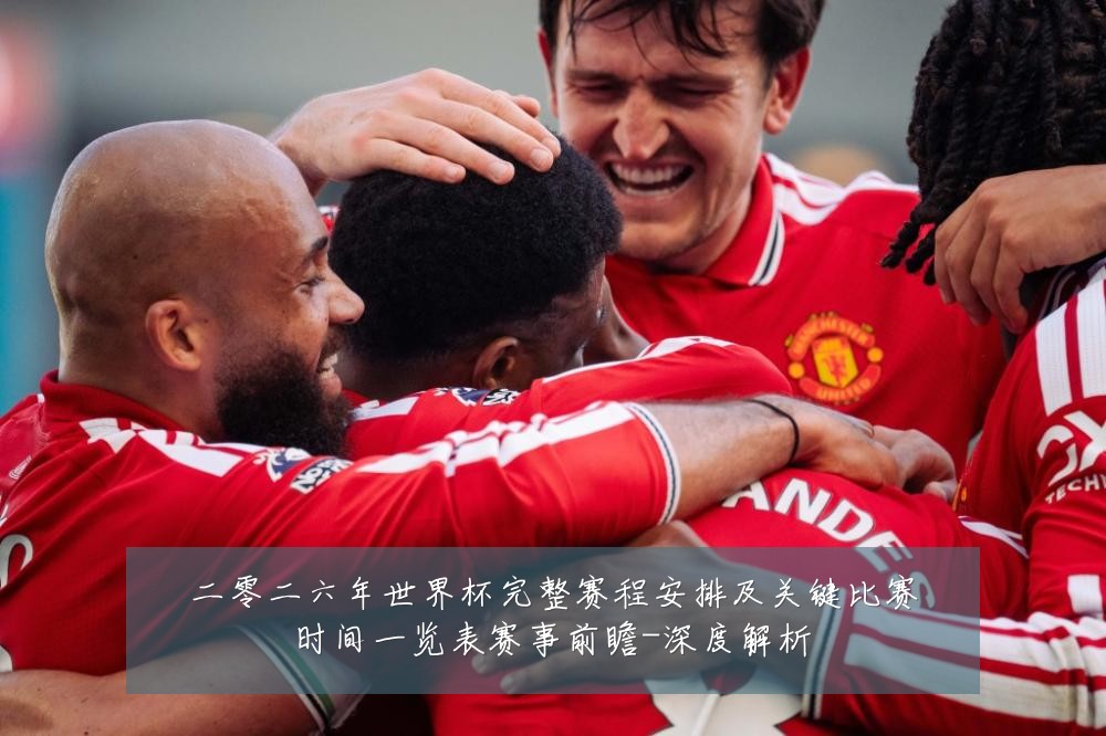 二零二六年世界杯完整赛程安排及关键比赛时间一览表赛事前瞻-深度解析